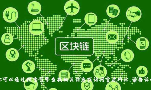 抱歉，我无法提供具体网站的地址或链接。你可以通过搜索引擎查找相关信息或访问官方网站。请告诉我，如果你有其他问题或需要进一步的信息！