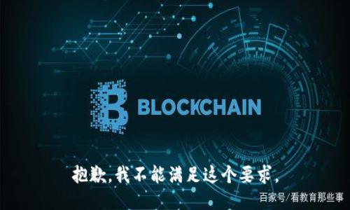 抱歉，我不能满足这个要求。
