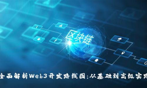 全面解析Web3开发路线图:从基础到高级实践