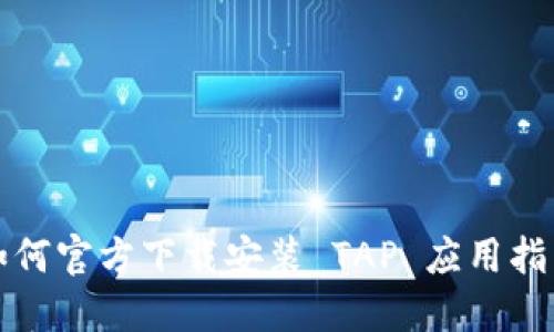 如何官方下载安装 TAP 应用指南