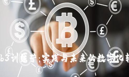 探索Web3训练营：实践与未来的数字化转型之旅