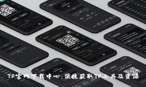 TP官网下载中心:便捷获取TP工具及资源
