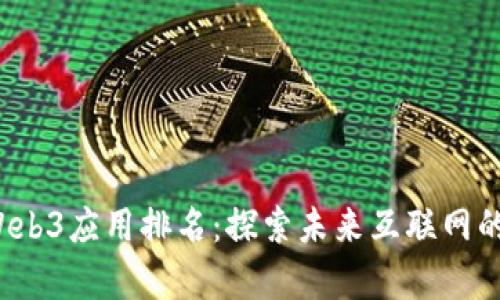 2023年Web3应用排名:探索未来互联网的前沿技术