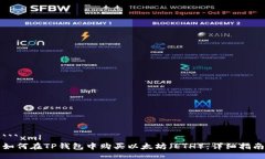 ```xml如何在TP钱包中购买以太坊（ETH）