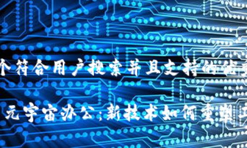 思考一个符合用户搜索并且支持的优秀
Web3与元宇宙办公:新技术如何重塑工作环境