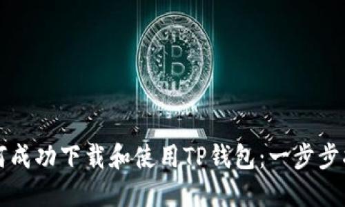 如何成功下载和使用TP钱包:一步步指南