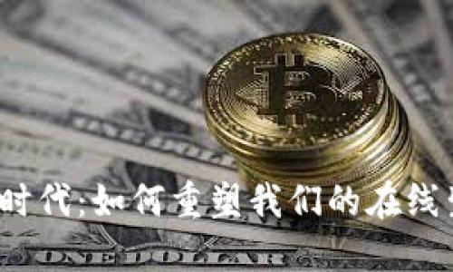 探索Web3数字时代:如何重塑我们的在线生活与商业模式