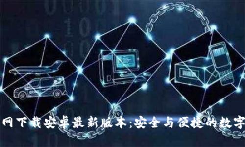 TP钱包官网下载安卓最新版本:安全与便捷的数字资产管理