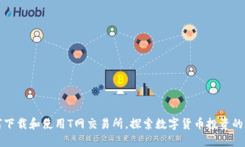 如何下载和使用T网交易所,探索数字货币投资的未来