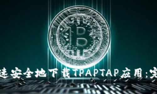 如何快速安全地下载TPAPTAP应用:完整指南