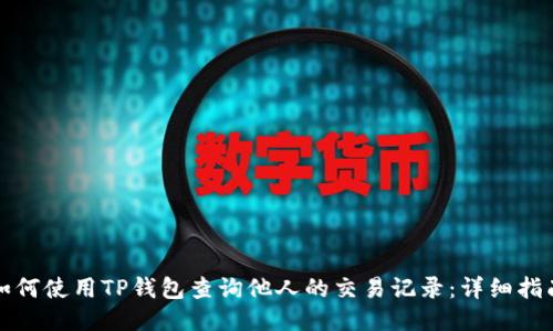 如何使用TP钱包查询他人的交易记录:详细指南