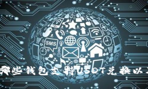 全面解析:哪些钱包支持USDT兑换以及其优缺点