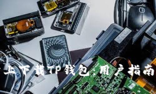 如何从官方网站上下载TP钱包:用户指南与常见问题解答
