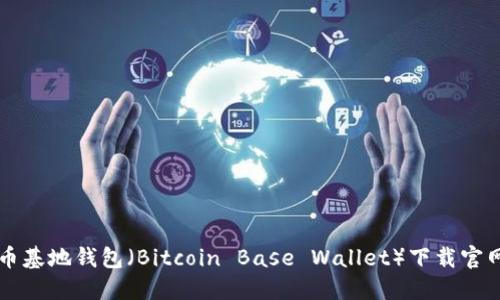 比特币基地钱包(Bitcoin Base Wallet)下载官网指南