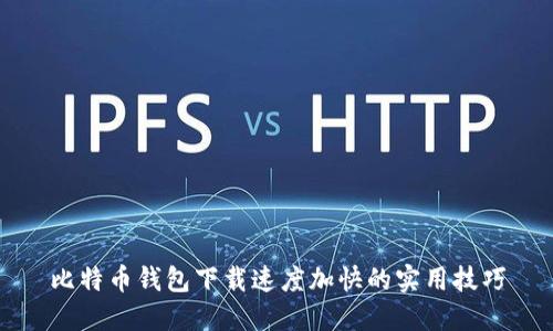 比特币钱包下载速度加快的实用技巧