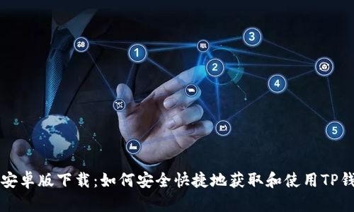 TP钱包安卓版下载:如何安全快捷地获取和使用TP钱包应用