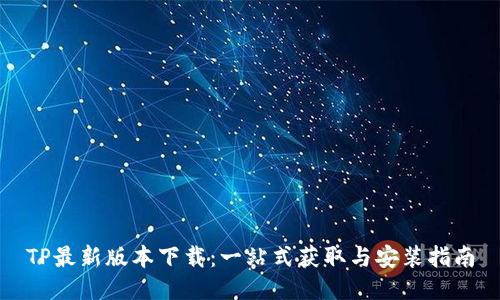 TP最新版本下载:一站式获取与安装指南