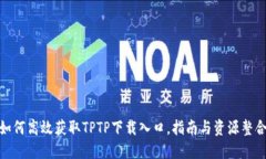 如何高效获取TPTP下载入口，指南与资