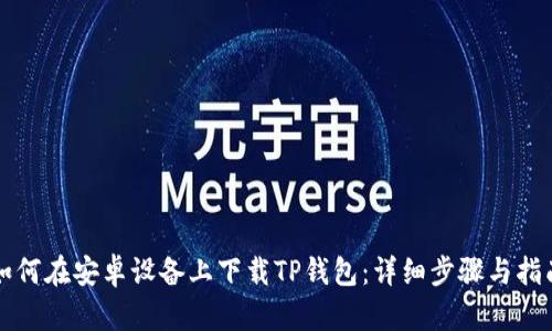 如何在安卓设备上下载TP钱包：详细步骤与指南