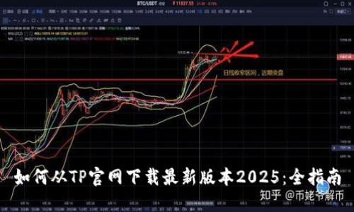 如何从TP官网下载最新版本2025：全指南