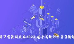 TP客户端下载最新版本2024，安全高效的文件传输