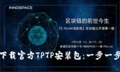 : 如何下载官方TPTP安装包：一步一步的指南