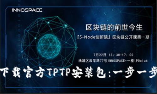 : 如何下载官方TPTP安装包：一步一步的指南