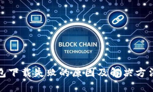 TP钱包下载失败的原因及解决方法详解