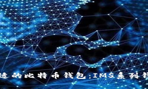 如何选择合适的比特币钱包：IMS系列钱包详细解析