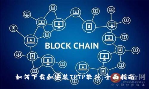 如何下载和安装TPTP软件：全面指南