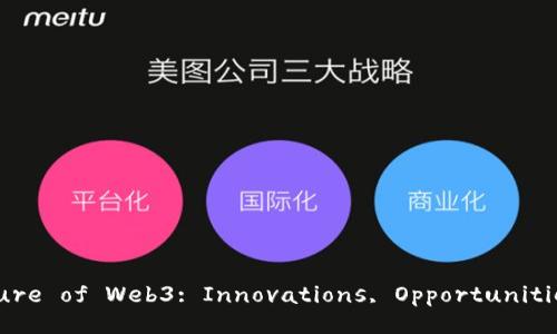 Exploring the Future of Web3: Innovations, Opportunities, and Challenges