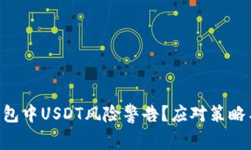  如何处理IM钱包中USDT风险警告？应对策略与风险管理技巧