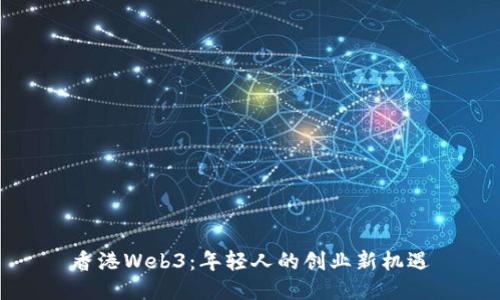 香港Web3：年轻人的创业新机遇