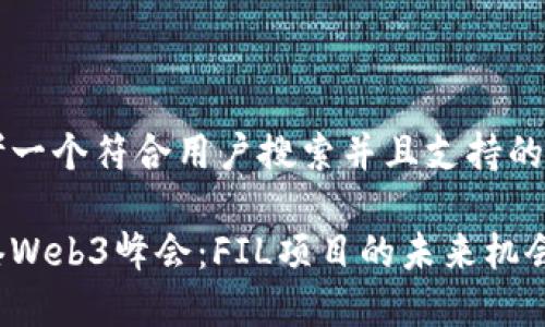 思考一个符合用户搜索并且支持的优秀

香港Web3峰会：FIL项目的未来机会