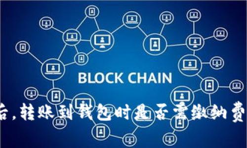 挖掘比特币之后，转账到钱包时是否需缴纳费用？解析与解答