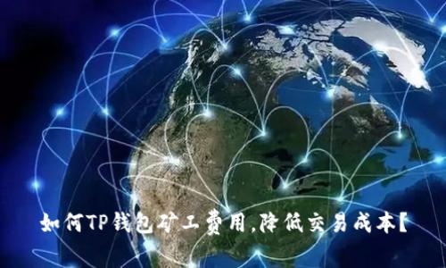 如何TP钱包矿工费用,降低交易成本?