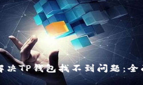 如何解决TP钱包找不到问题:全面指南