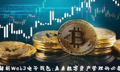 深入解析Web3电子钱包:未来数字资产管理的必备工具