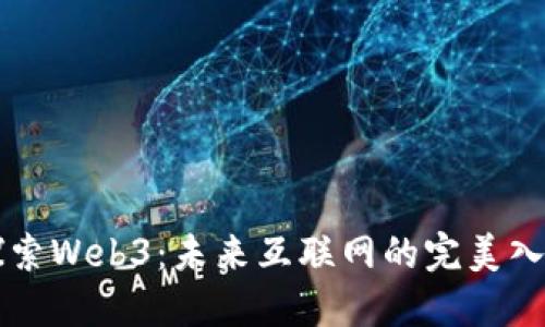 探索Web3:未来互联网的完美入口