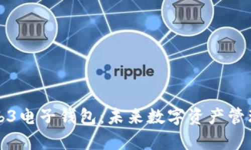 全面解析Web3电子钱包:未来数字资产管理的核心工具