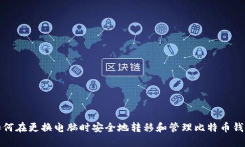 如何在更换电脑时安全地转移和管理比特币钱包