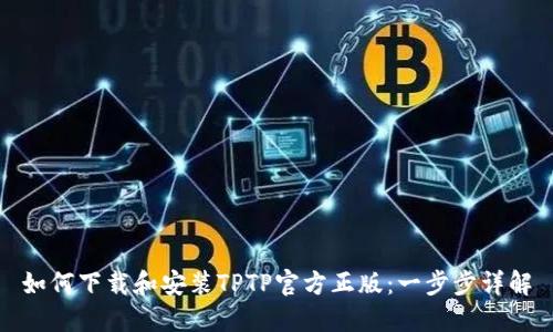 如何下载和安装TPTP官方正版:一步步详解
