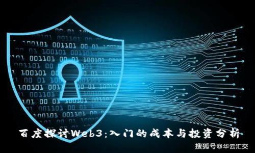 百度探讨Web3：入门的成本与投资分析