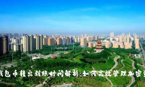 TP钱包币转出到账时间解析：如何高效管理加密资产