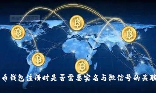 比特币钱包注册时是否需要实名与微信号的关联分析