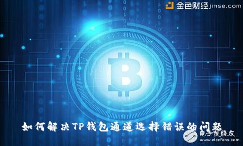如何解决TP钱包通道选择错误的问题