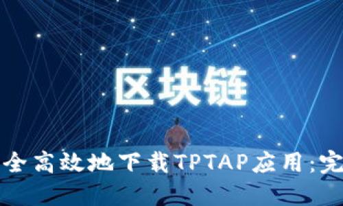 如何安全高效地下载TPTAP应用：完整指南