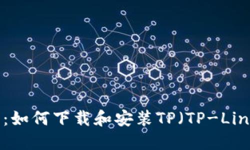 完整指南:如何下载和安装TP(TP-Link)路由器