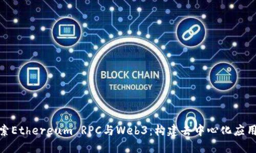 深入探索Ethereum RPC与Web3:构建去中心化应用的关键