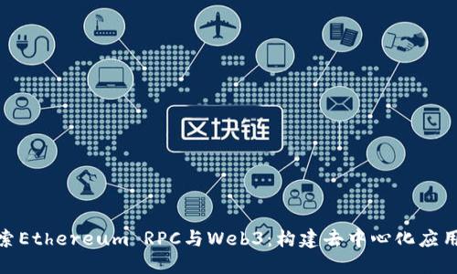 深入探索Ethereum RPC与Web3:构建去中心化应用的关键